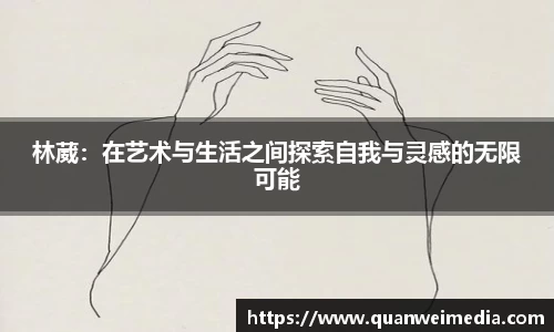 林葳：在艺术与生活之间探索自我与灵感的无限可能