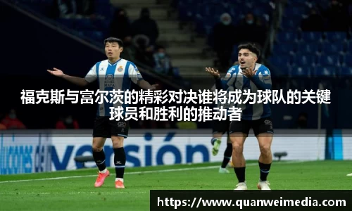 福克斯与富尔茨的精彩对决谁将成为球队的关键球员和胜利的推动者