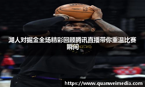 湖人对掘金全场精彩回顾腾讯直播带你重温比赛瞬间
